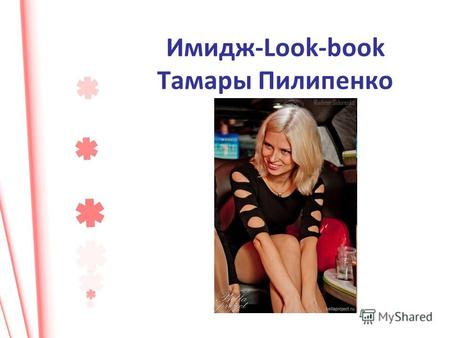 Имидж-Look-book Тамары Пилипенко. Цели. Необходимое впечатление Создать индивидуальный стиль. Образ разносторонней, успешной во всех сферах своей жизни,