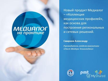 Новый продукт Медиалог – «Коллекция медицинских профилей», как основа для построения региональных и сетевых решений. Смирнов Александр Руководитель отдела.