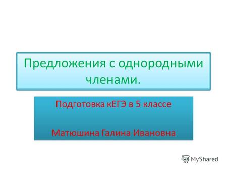 Предложения с однородными членами. Подготовка кЕГЭ в 5 классе Матюшина Галина Ивановна Подготовка кЕГЭ в 5 классе Матюшина Галина Ивановна.