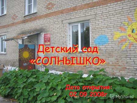 Детский сад «СОЛНЫШКО» Дата открытия: 02.09.2008г.