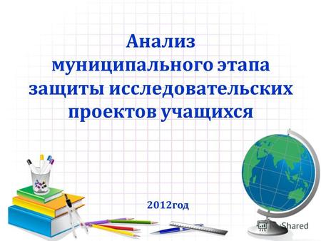 Анализ муниципального этапа защиты исследовательских проектов учащихся 2012год.