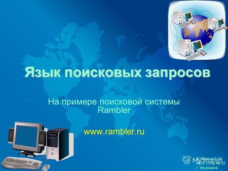 Язык поисковых запросов На примере поисковой системы Rambler www.rambler.ru © Ямкина Е.В. МОУ СОШ 37 г. Ульяновск.