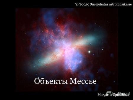 Объекты Мессье YFT0050 Sissejuhatus astrofüüsikasse Margarita Spitšakova.