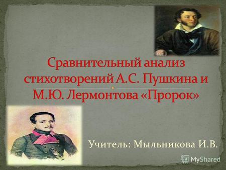 Учитель: Мыльникова И.В.. У великих русских поэтов – Пушкина и Лермонтова – есть стихотворения под названием «Пророк». Но образ пророка у них разный.