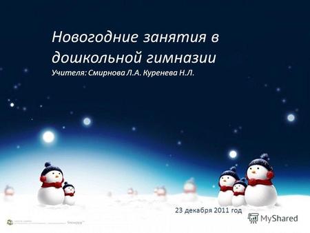 Новогодние занятия в дошкольной гимназии Учителя: Смирнова Л.А. Куренева Н.Л. 23 декабря 2011 год.