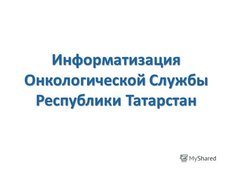 Информатизация Онкологической Службы Республики Татарстан.