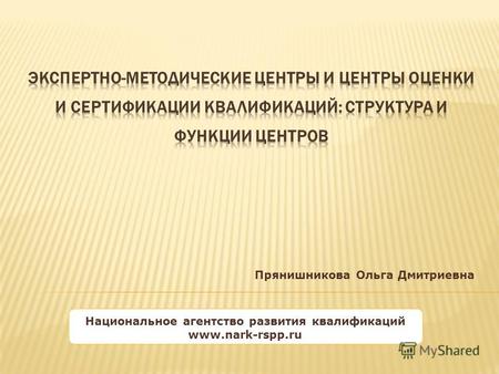 Национальное агентство развития квалификаций www.nark-rspp.ru Прянишникова Ольга Дмитриевна.