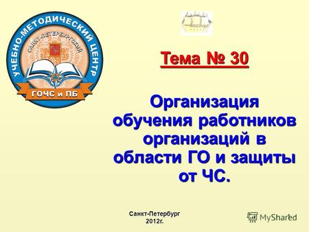 1 Тема 30 Организация обучения работников организаций в области ГО и защиты от ЧС. Санкт-Петербург2012г.