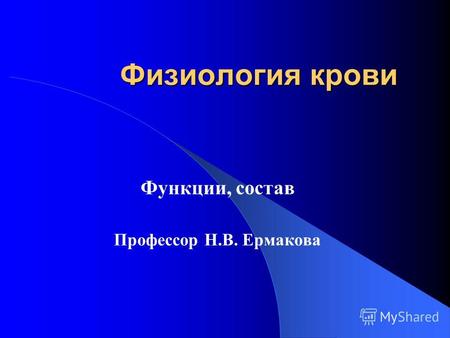 Физиология крови Функции, состав Профессор Н.В. Ермакова.