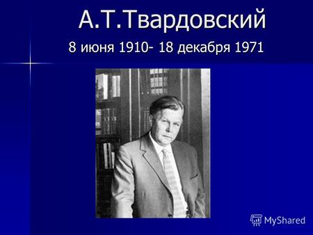 А.Т.Твардовский А.Т.Твардовский 8 июня 1910- 18 декабря 1971.