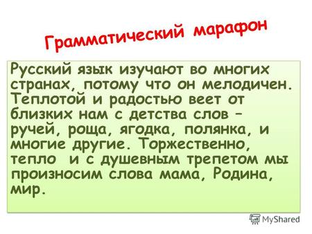 Грамматический марафон Русский язык изучают во многих странах, потому что он мелодичен. Теплотой и радостью веет от близких нам с детства слов – ручей,