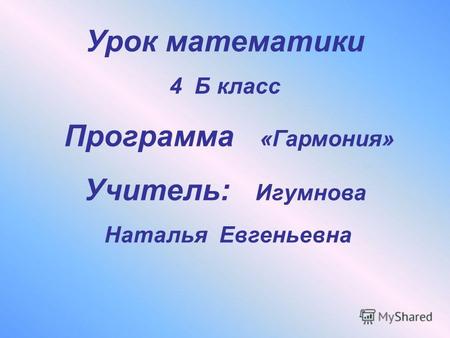 Урок математики 4 Б класс Программа «Гармония» Учитель: Игумнова Наталья Евгеньевна.