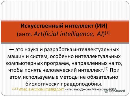 Искусственный интеллект ( ИИ ) ( англ. Artificial intelligence, AI ) [1] это наука и разработка интеллектуальных машин и систем, особенно интеллектуальных.