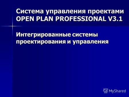 Система управления проектами OPEN PLAN PROFESSIONAL V3.1 Интегрированные системы проектирования и управления.