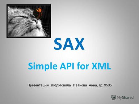 SAX Simple API for XML Презентацию подготовила Иванова Анна, гр. 950б.