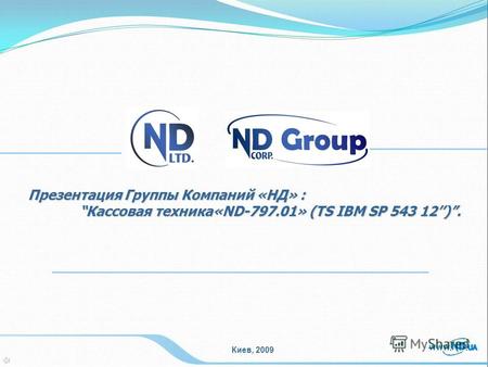 Презентация Группы Компаний «НД» : Кассовая техника«ND-797.01» (TS IBM SP 543 12).Кассовая техника«ND-797.01» (TS IBM SP 543 12). Киев, 2009.