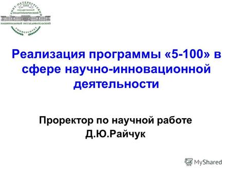 Реализация программы «5-100» в сфере научно-инновационной деятельности Проректор по научной работе Д.Ю.Райчук.
