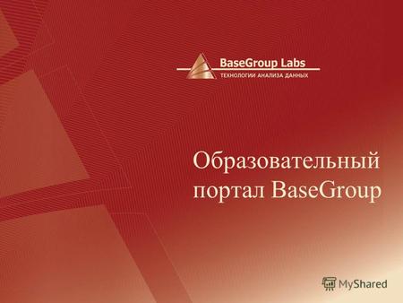Образовательный портал BaseGroup. BaseGroup Labs Составные части Образовательный портал состоит из следующих частей: Образовательная платформа – e-learning.