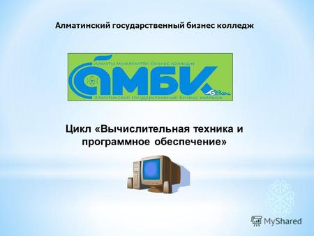 Алматинский государственный бизнес колледж Цикл «Вычислительная техника и программное обеспечение»