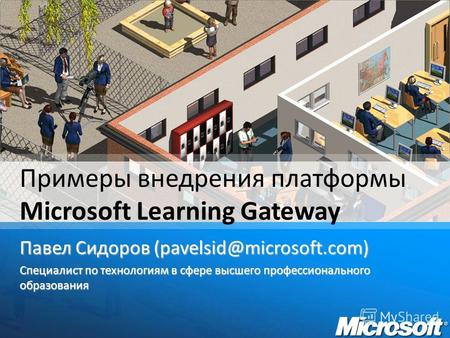 Павел Сидоров (pavelsid@microsoft.com) Специалист по технологиям в сфере высшего профессионального образования Примеры внедрения платформы Microsoft Learning.