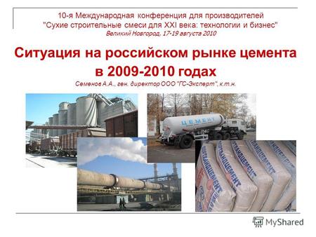 Ситуация на российском рынке цемента в 2009-2010 годах Семенов А.А., ген. директор ООО ГС-Эксперт, к.т.н. 10-я Международная конференция для производителей.