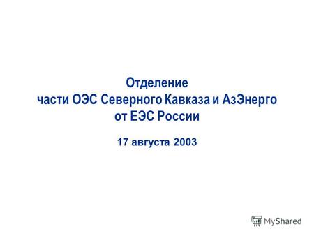 Отделение части ОЭС Северного Кавказа и АзЭнерго от ЕЭС России 17 августа 2003.