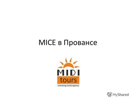 MICE в Провансе. География и транспортные сообщения Характеристика региона Гостиничная база Деловой туризм Инсентив-программы.