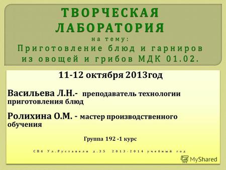 11-12 октября 2013 год Васильева Л. Н.- преподаватель технологии приготовления блюд Ролихина О. М. - мастер производственного обучения Группа 192 -1 курс.