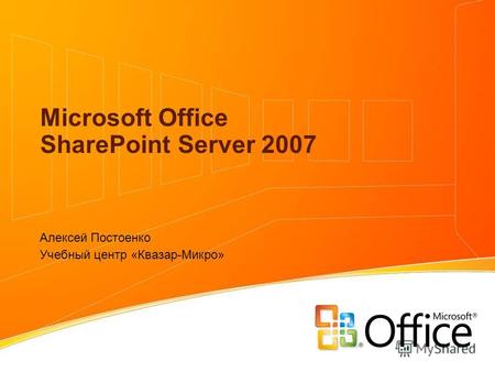 Microsoft Office SharePoint Server 2007 Алексей Постоенко Учебный центр «Квазар-Микро»