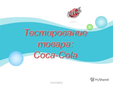 Coca-Cola(tm). ОЗНАКОМИТЬ ВАС З ПЕРЕЧИСЛЕННИМ ВИШЕ ТОВАРОМ, ПОКАЗАТЬ ВАМ ПОЛНУЮ ХАРАКТЕРИСТИКУ ТА КАЧЕСТВО ЕТОГО ТОВАРА  COCA-COLA  Цель: Coca-Cola(tm)