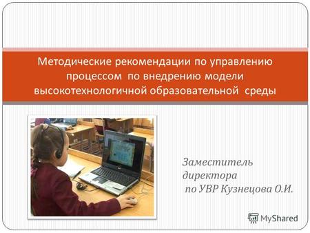 Заместитель директора по УВР Кузнецова О. И. Методические рекомендации по управлению процессом по внедрению модели высокотехнологичной образовательной.