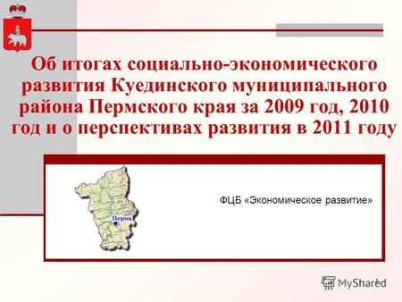 1 Об итогах социально-экономического развития Куединского муниципального района Пермского края за 2009 год, 2010 год и о перспективах развития в 2011 году.