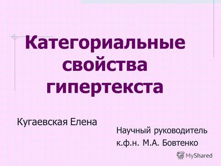 Категориальные свойства гипертекста Кугаевская Елена Научный руководитель к.ф.н. М.А. Бовтенко.