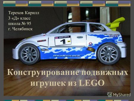 Конструирование подвижных игрушек из LEGO Терехов Кирилл 3 «Д» класс школа 95 г. Челябинск.