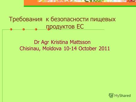 Требования к безопасности пищевых продуктов ЕС Dr Agr Kristina Mattsson Chisinau, Moldova 10-14 October 2011.
