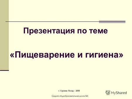 Средняя общеобразовательная школа 6 Презентация по теме «Пищеварение и гигиена» г. Сергиев Посад – 2008.