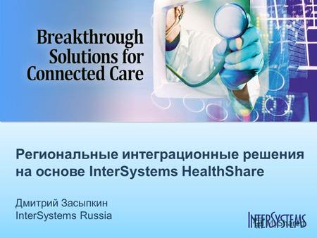 Региональные интеграционные решения на основе InterSystems HealthShare Дмитрий Засыпкин InterSystems Russia.