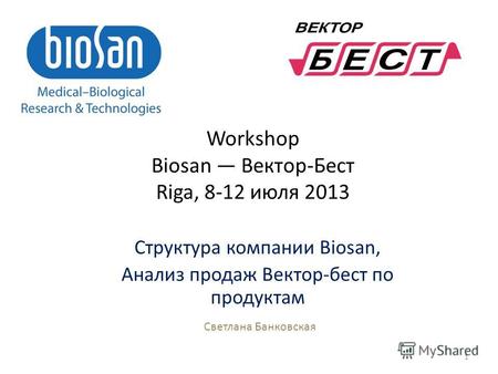1 Структура компании Biosan, Анализ продаж Вектор-бест по продуктам Светлана Банковская Workshop Biosan Вектор-Бест Riga, 8-12 июля 2013.