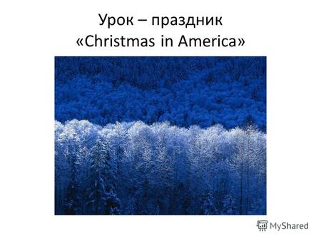 Урок – праздник «Christmas in America». Задачи урока: 1) Развитие языковых, интеллектуальных, творческих способностей учащихся. 2) Расширение с помощью.