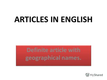 ARTICLES IN ENGLISH Definite article with geographical names.