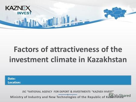 Factors of attractiveness of the investment climate in Kazakhstan JSC NATIONAL AGENCY FOR EXPORT & INVESTMENTS KAZNEX INVEST Ministry of Industry and New.
