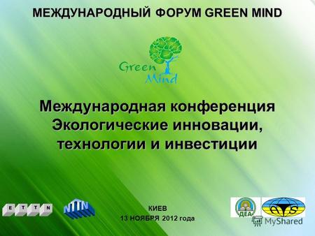 МЕЖДУНАРОДНЫЙ ФОРУМ GREEN MIND КИЕВ 13 НОЯБРЯ 2012 года Международная конференция Экологические инновации, технологии и инвестиции ETTN.
