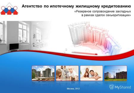 Москва, 2012 Агентство по ипотечному жилищному кредитованию «Резервное сопровождение закладных в рамках сделок секьюритизации»