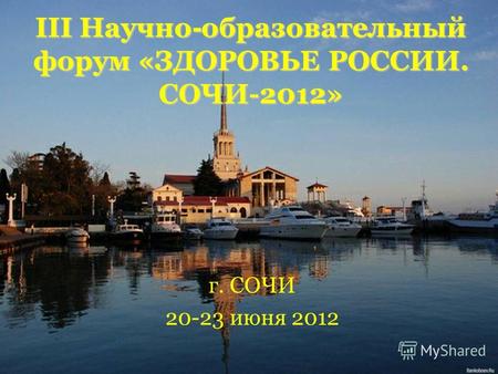 III Научно - образовательный форум «ЗДОРОВЬЕ РОССИИ. СОЧИ-2012» г. СОЧИ 20-23 июня 2012.