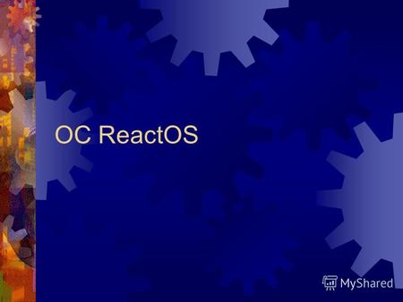 ОС ReactOS  Содержание презентации Обзор проекта ReactOS ReactOS и другие OSS-проекты Важные вопросы План развития Демонстрация Вопросы.
