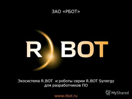 Экосистема R.BOT и роботы серии R.BOT Synergy для разработчиков ПО www.rbot.ru ЗАО «РБОТ»