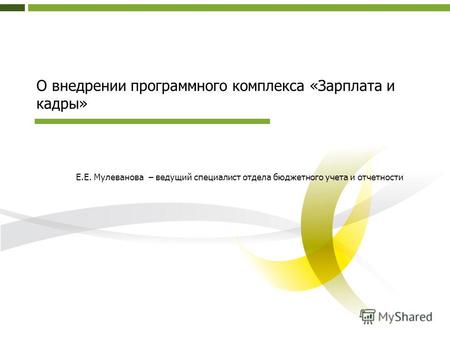 О внедрении программного комплекса «Зарплата и кадры» Е.Е. Мулеванова – ведущий специалист отдела бюджетного учета и отчетности.