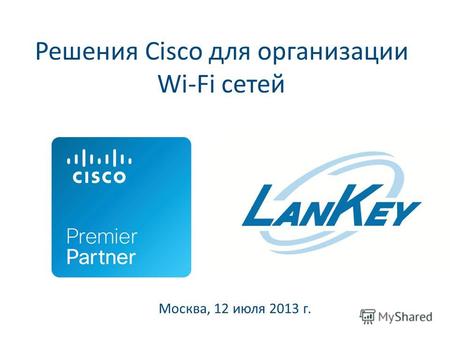 Решения Cisco для организации Wi-Fi сетей Москва, 12 июля 2013 г.
