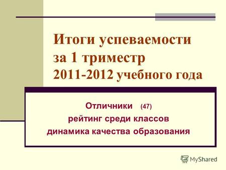 Итоги успеваемости за 1 триместр 2011-2012 учебного года Отличники (47) рейтинг среди классов динамика качества образования.