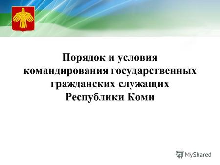 Порядок и условия командирования государственных гражданских служащих Республики Коми.